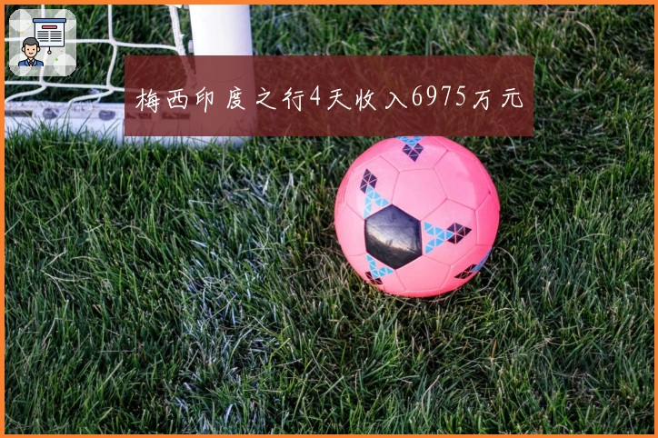 梅西印度之行4天收入6975万元