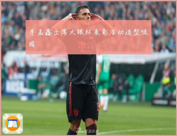 李嘉鑫出席大眼杯表彰活动造型吸睛